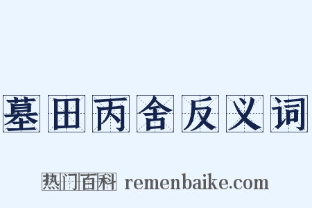 墓田丙舍反义词是什么意思的图片